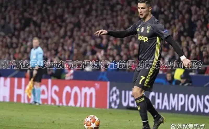 非凡体育小度商城如何让足球运动员在保持体能的同时解决瘦小问题？