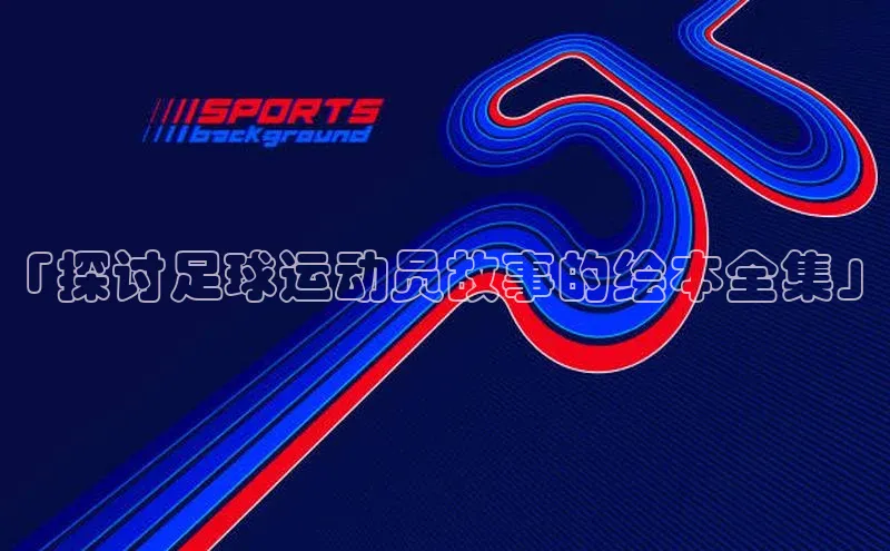 2121非凡体育登录入口阿里尔公司「探讨足球运动员故事的绘本全集」