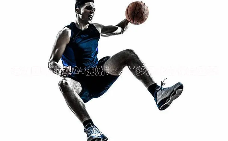 活力四射的2024杭州：一场多元化的体育盛宴