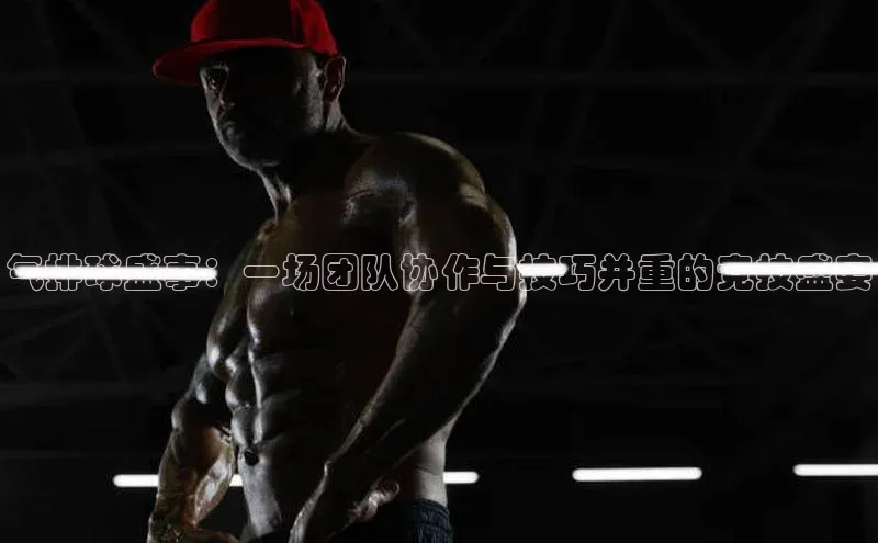 气排球盛事：一场团队协作与技巧并重的竞技盛宴