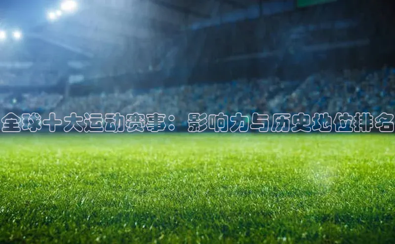 全球十大运动赛事：影响力与历史地位排名